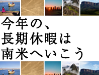 今年の長期休暇は南米へ行こう