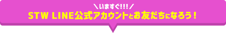 いますぐ!STW LINE公式アカウントとお友だちになろう！